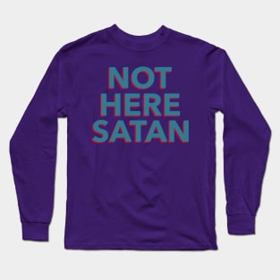Not Here Satan Long Sleeve T-Shirt